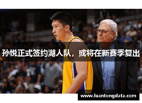 孙悦正式签约湖人队，或将在新赛季复出